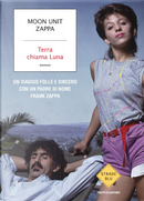 Terra chiama Luna. Un viaggio folle e sincero con un padre di nome Frank Zappa by Moon Unit Zappa