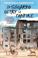 Lo sguardo oltre il confine. Dall’Ucraina all’Afghanistan, i conflitti di oggi raccontati ai ragazzi by Francesca Mannocchi