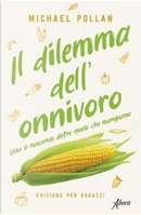 Il dilemma dell'onnivoro. Cosa si nasconde dietro quello che mangiamo by Michael Pollan