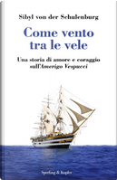 Come vento tra le vele. Una storia di amore e coraggio sull'Amerigo Vespucci by Sibyl von der Schulenburg