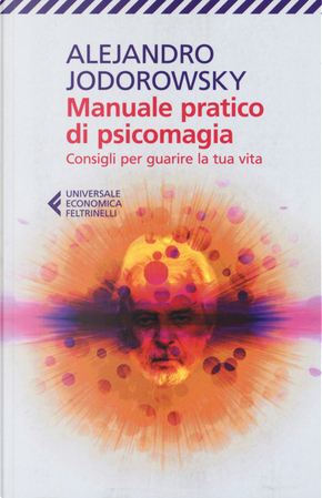 Manuale pratico di psicomagia. Consigli per guarire la tua vita by Alejandro Jodorowsky