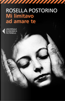 Mi limitavo ad amare te by Rosella Postorino