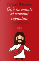 Gesù raccontato ai bambini capitalisti. Un Vangelo laico, ma non ateo per i figli del mondo globalizzato by Gérard Thomas