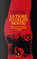 La tigre e i gelidi mostri. Una verità d'insieme sulle stragi politiche in Italia by Gianfranco Bettin, Maurizio Dianese