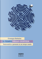 Il tempo della giustizia. Razionalità e garanzie in un tempo esatto by Giuseppe Battarino