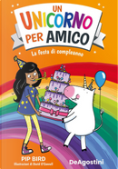 La festa di compleanno. Un unicorno per amico by Pip Bird