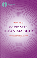 Molte vite, un'anima sola. Il potere di guarigione delle vite future e la terapia della progressione by Brian L. Weiss