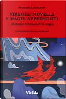 Streghe novelle e maghi apprendisti. Manuale essenziale di magia by Francesca Matteoni