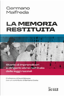 La memoria restituita. Storie di imprenditori e dirigenti ebrei nell'Italia delle leggi razziali by Germano Maifreda