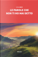 Le parole che non ti ho mai detto by Gina Dezi