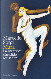 Mura. La scrittrice che sfidò Mussolini by Marcello Sorgi