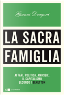 La sacra famiglia. Affari, politica, amicizie. Il capitalismo secondo i Benetton by Gianni Dragoni