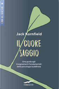 Il cuore saggio. Una guida agli insegnamenti universali della psicologia buddhista by Jack Kornfield