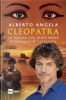 Cleopatra. La regina che sfidò Roma e conquistò l’eternità by Alberto Angela