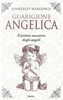 Guarigione angelica. Il primo soccorso degli angeli by Kimberly Marooney