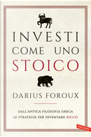 Investi come uno stoico. Dall'antica filosofia greca le strategie per diventare ricco by Darius Foroux