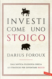 Investi come uno stoico. Dall'antica filosofia greca le strategie per diventare ricco by Darius Foroux