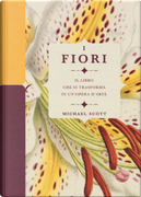 I fiori. Il libro che si trasforma in un'opera d'arte by Michael Scott