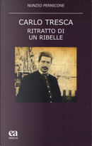 Carlo Tresca. Ritratto di un ribelle by Nunzio Pernicone