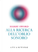 Alla ricerca dell'oblio sonoro by Harry Sword