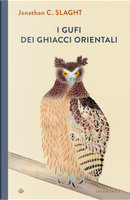 I gufi dei ghiacci orientali by Jonathan C. Slaght