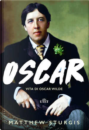 Oscar. Vita di Oscar Wilde by Matthew Sturgis