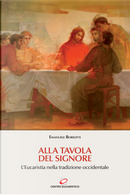 Alla tavola del Signore. L’Eucaristia nella tradizione occidentale by Emanuele Borsotti