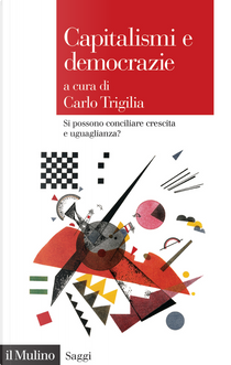 Capitalismi e democrazie. Si possono conciliare crescita e uguaglianza? by Carlo Trigilia