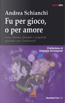 Fu per gioco o forse per amore. Love stories. Quando i campioni giocano con i sentimenti by Andrea Schianchi