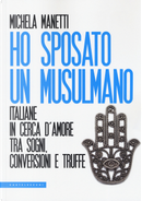 Ho sposato un musulmano. Italiane in cerca d'amore tra sogni, conversioni e truffe by Michela Manetti