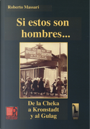Si estos son hombres... De la Cheka a Kronstadt al Gulag by Roberto Massari