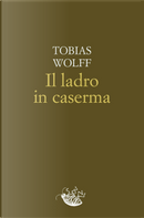 Il ladro in caserma by Tobias Wolff