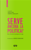 Serve ancora la politica? Dieci interviste ai protagonisti di oggi