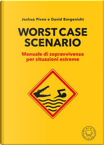 Worst case scenario. Manuale di sopravvivenza per situazioni estreme by David Borgenicht, Joshua Piven