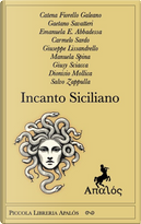 Incanto siciliano by Carmelo Sardo, Catena Fiorello Galeano, Dionisio Mollica, Emanuela Ersilia Abbadessa, Gaetano Savatteri, Giuseppe Lissandrello, Giusy Sciacca, Manuela Spina, Salvo Zappulla
