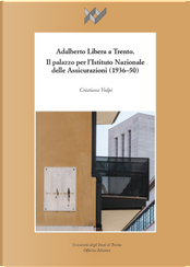 Adalberto Libera a Trento. Il palazzo per l’Istituto Nazionale delle Assicurazioni (1936-50) by Cristina Volpi