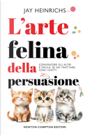 L'arte felina della persuasione by Jay Heinrichs
