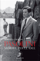 Morire per le idee. Vita letteraria di Pier Paolo Pasolini by Roberto Carnero