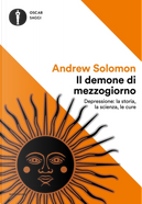 Il demone di mezzogiorno. Depressione: la storia, la scienza, le cure by Andrew Solomon
