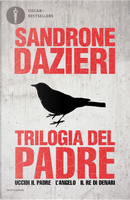 Trilogia del Padre: Uccidi il padre-L'angelo-Il re di denari by Sandrone Dazieri