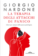 La terapia degli attacchi di panico. Liberi per sempre dalla paura patologica by Giorgio Nardone