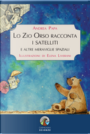 Lo Zio Orso racconta i satelliti e altre meraviglie spaziali by Andrea Papa