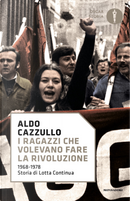 I ragazzi che volevano fare la rivoluzione, 1968-1978: storia di Lotta Continua by Aldo Cazzullo