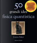 50 grandi idee. Fisica quantistica by Joanne Baker