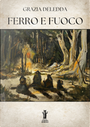Ferro e fuoco by Grazia Deledda