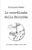 Le coordinate della felicità. Di sogni, viaggi e pura vita by Gianluca Gotto