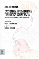 L'assistenza infermieristica tra bioetica e spiritualità. Professionalità e non confessionalità by Gianluigi Schena