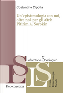 Un'epistemologia con noi, oltre noi, per gli altri: Pitirim A. Sorokin by Costantino Cipolla