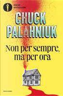 Non per sempre, ma per ora by Chuck Palahniuk