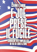 E Joe prese il fucile. Cronache dell'Impero USA in via di liquefazione by Gianni Flamini